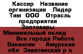 Кассир › Название организации ­ Лидер Тим, ООО › Отрасль предприятия ­ Зоотовары › Минимальный оклад ­ 12 000 - Все города Работа » Вакансии   . Амурская обл.,Завитинский р-н